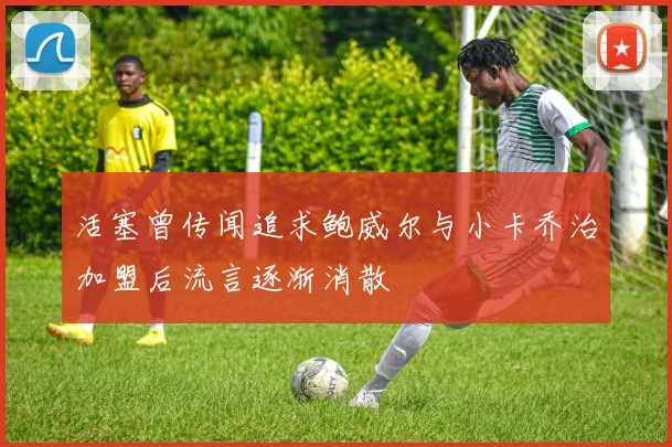 活塞曾传闻追求鲍威尔与小卡乔治加盟后流言逐渐消散