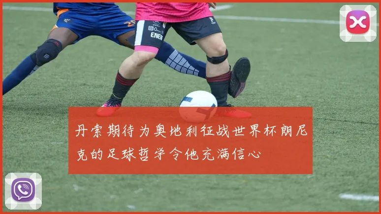 丹索期待为奥地利征战世界杯朗尼克的足球哲学令他充满信心